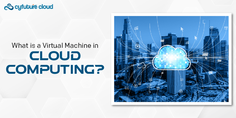 What is a Virtual Machine in Cloud Computing?